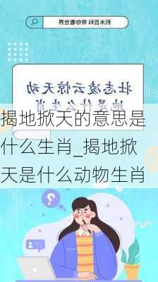 揭地掀天的意思是什么生肖_揭地掀天是什么动物生肖