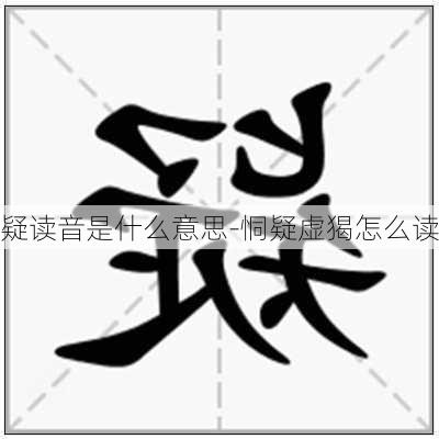 疑读音是什么意思-恫疑虚猲怎么读