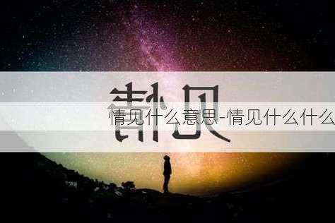 情见什么意思-情见什么什么